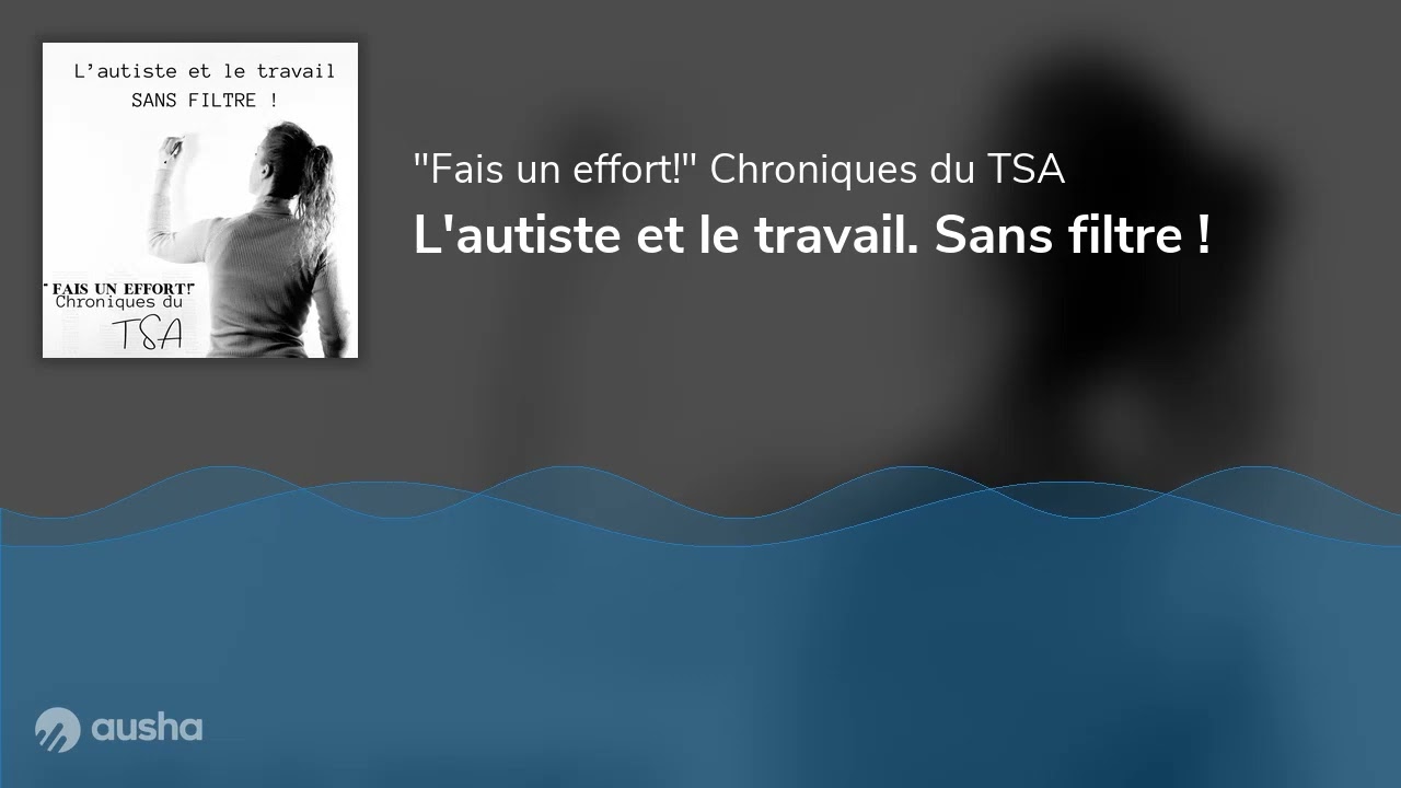 L'autiste et le travail. Sans filtre !