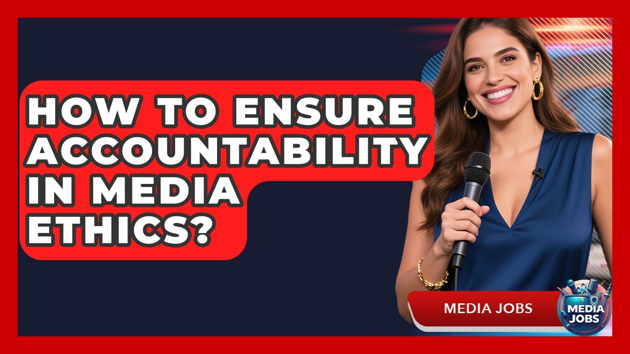 How To Ensure Accountability In Media Ethics? | Media Jobs