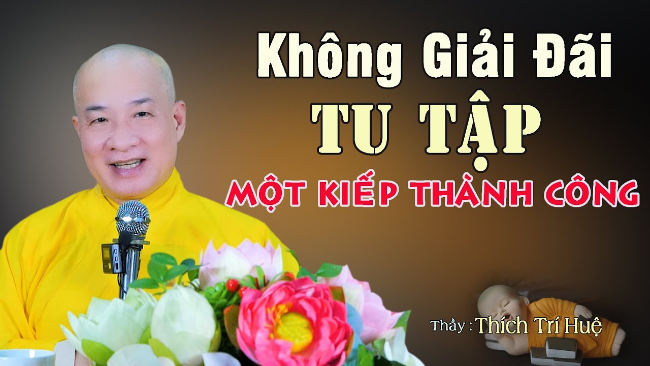 Ai Tinh Tấn Người Đó Chiến Thắng Dù Muôn Ngàn Chông Gai. Thầy Thích Trí Huệ
