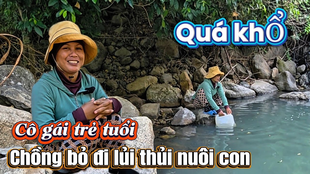 Chồng BỎ đi CÔ GÁI TRẺ TUỔI sống cảnh này LỦI THỦI nuôi con || 535