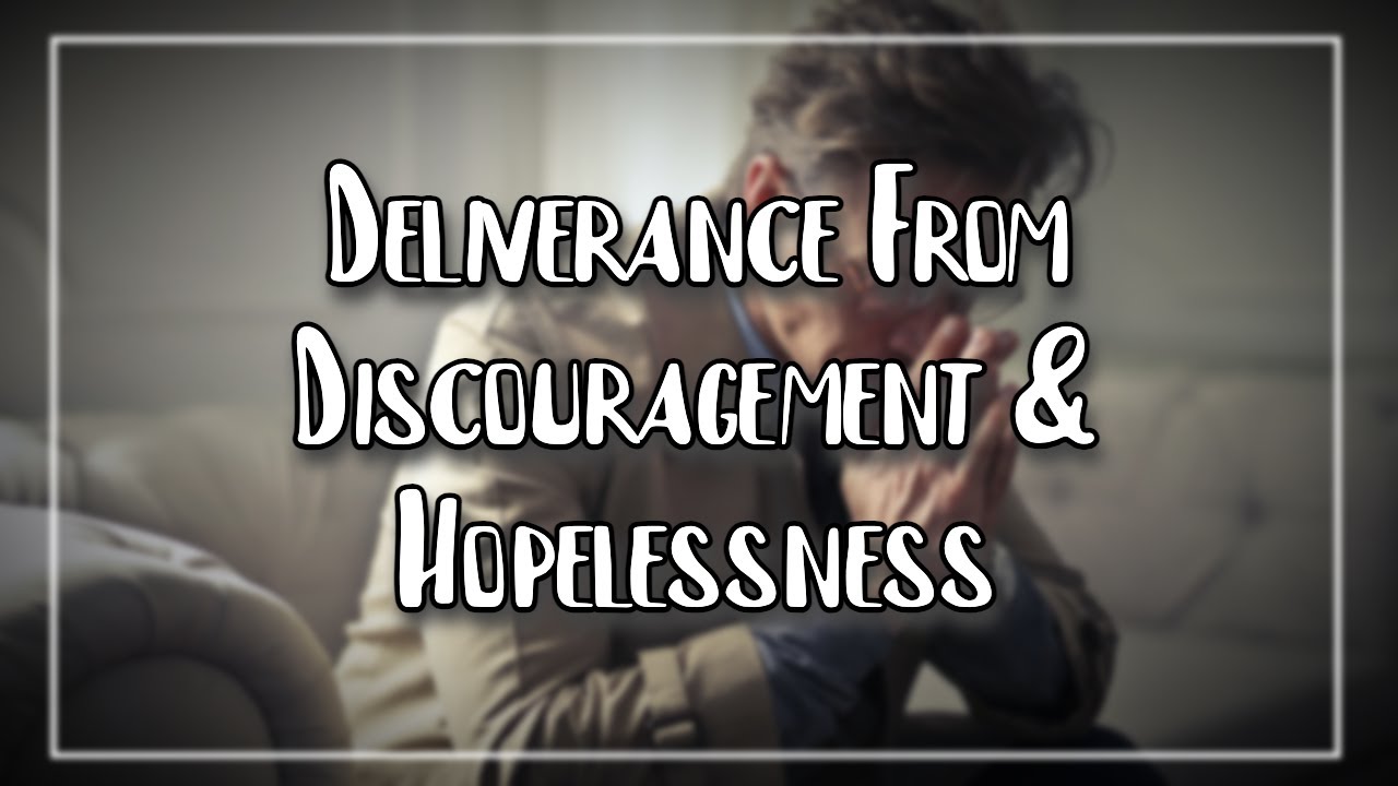 Deliverance from Discouragement Disappointment Etc