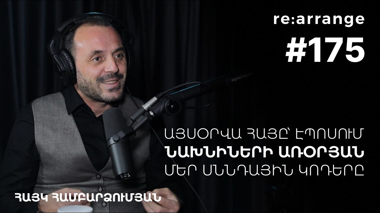 Rearrange #175 Հայկ Համբարձումյան - Այսօրվա հայը՝ էպոսում, նախնիների առօրյան, մեր սննդային կոդերը