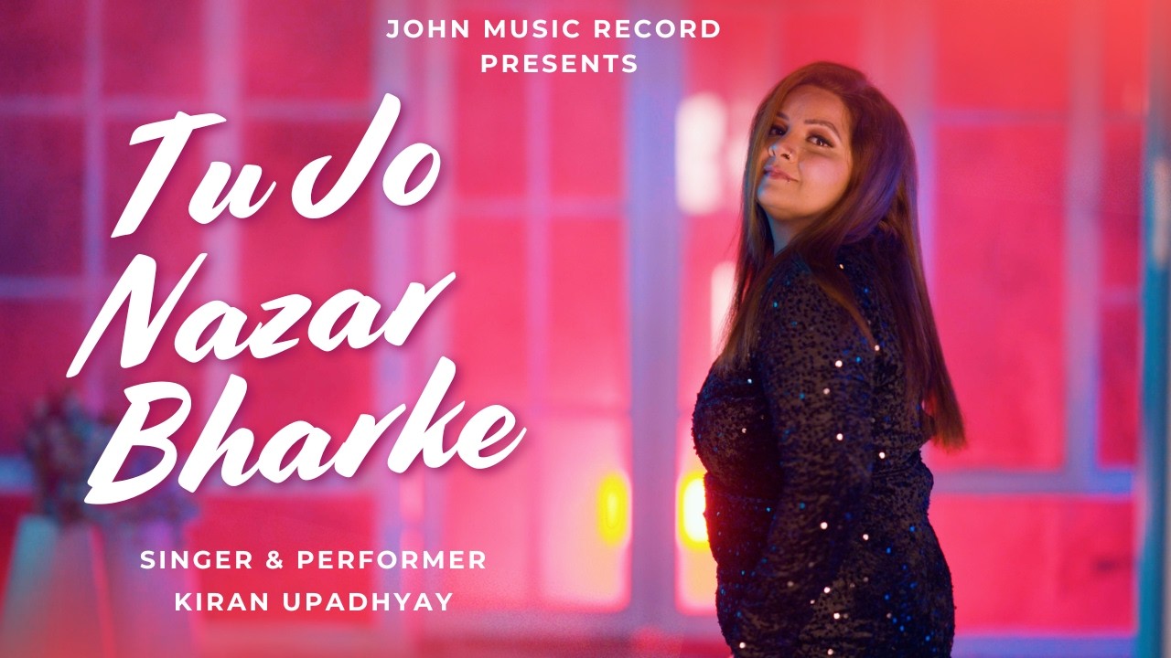 TU JO NAZAR BHARKE ( OFFICIAL VIDEO ) KIRAN UPADHYAY | JOHN MUSIC RECORD