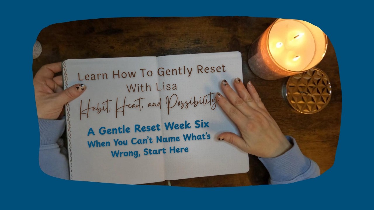Journal With Me: When You Can’t Name What’s Wrong, Start Here | Gentle Reset Week 6