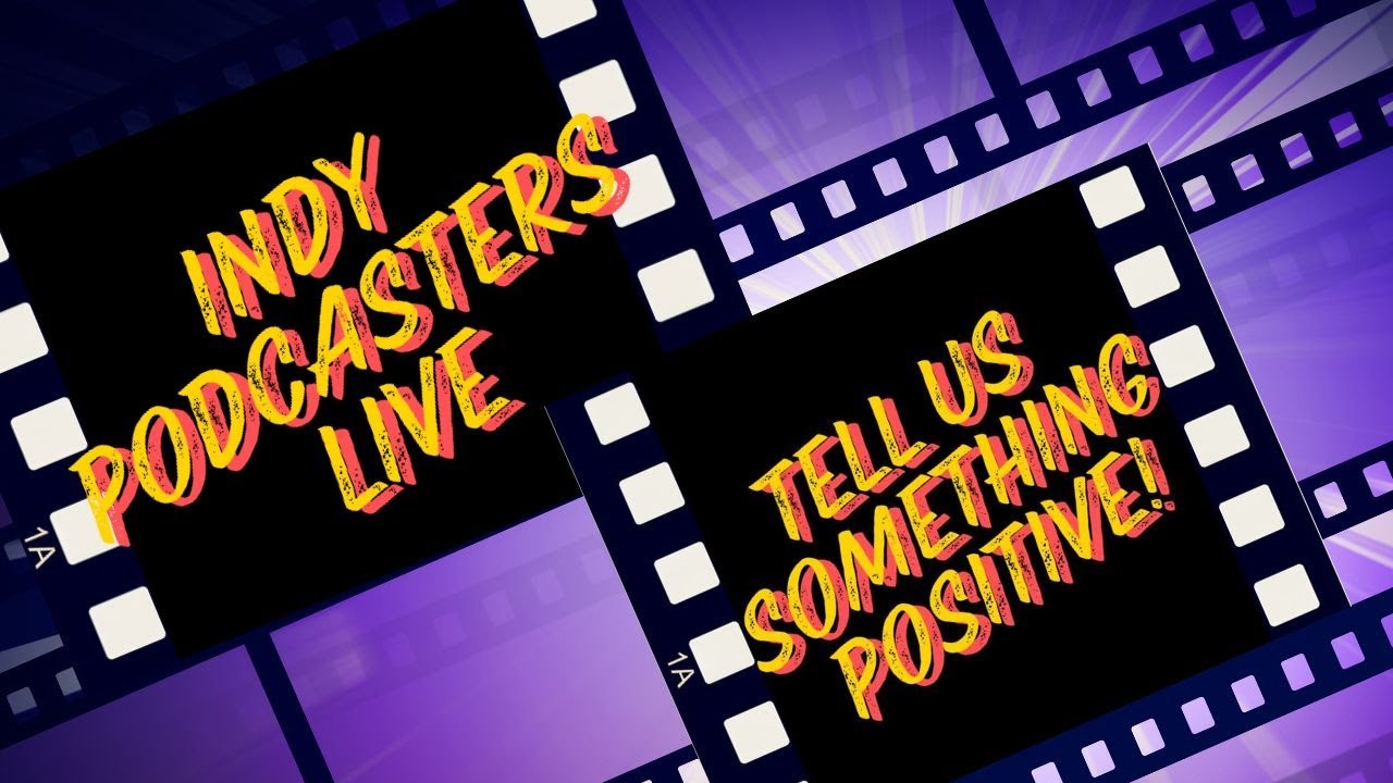 Indypodcasters are LIVE : Tell Us Something Positive!