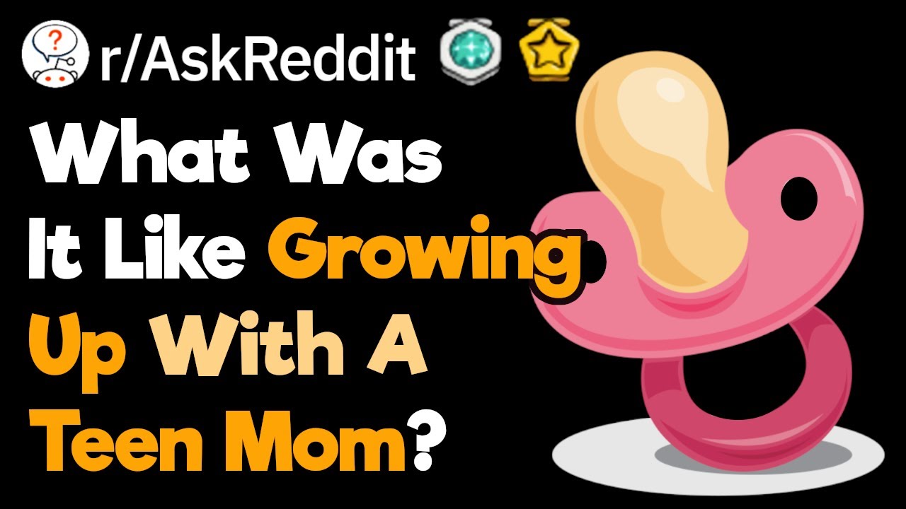 What Was It Like Growing Up With A Teenage Parent?(r/AskReddit)