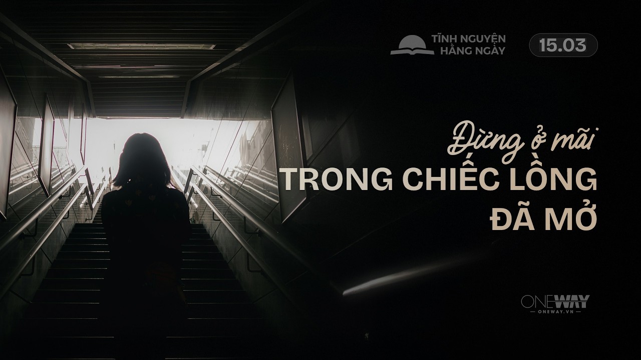 Đừng Ở Mãi Trong Chiếc Lồng Đã Mở | Oneway Radio - Tĩnh Nguyện Hằng Ngày 15/03/2026