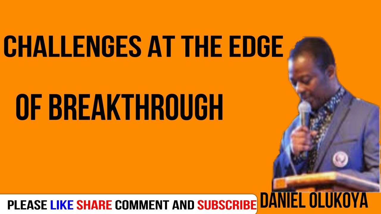 CHALLENGES AT THE EDGE OF BREAKTHROUGH  by DR D K  OLUKOYA