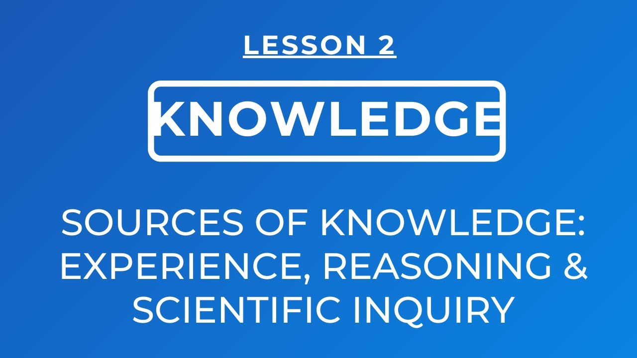 УРОК 2 — ИСТОЧНИКИ ЗНАНИЯ: ОПЫТ, РАССУЖДЕНИЕ И НАУЧНОЕ ИССЛЕДОВАНИЕ