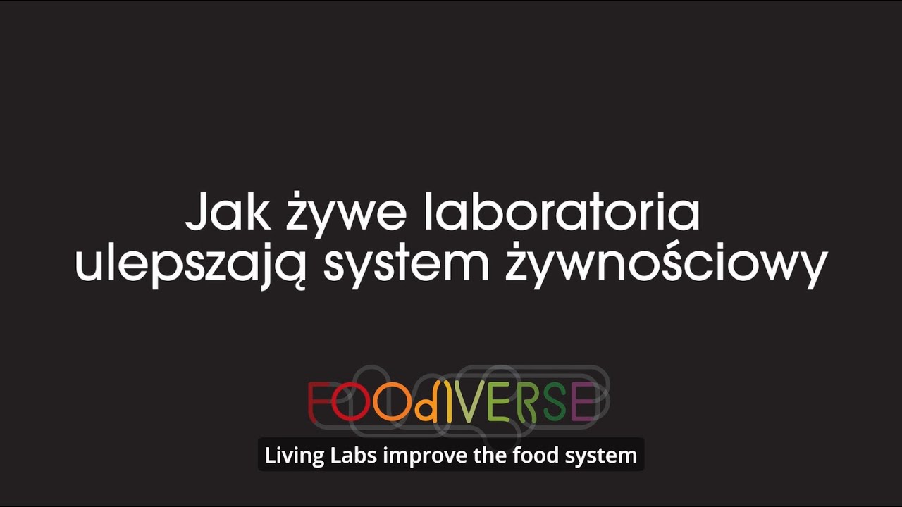 FOOdIVERSE: Jak żywe laboratoria ulepszają system żywnościowy / Living Labs improve the food system