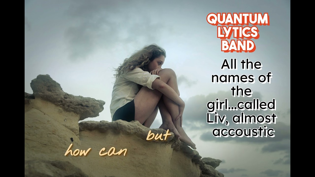 All the names of the girl ...called Liv, almost accoustic, official video by Quantum Lytics Band