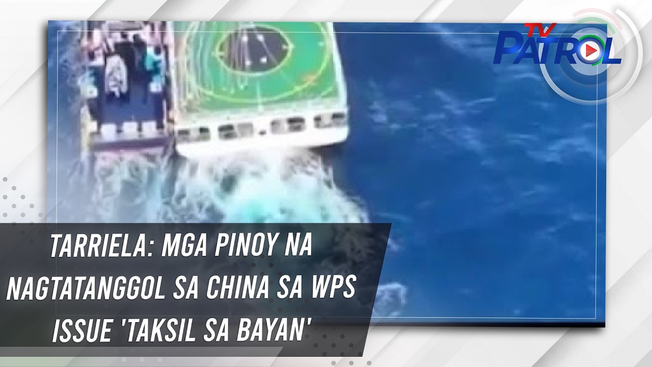 Tarriela: Mga Pinoy na nagtatanggol sa China sa WPS issue 'taksil sa bayan' | TV Patrol