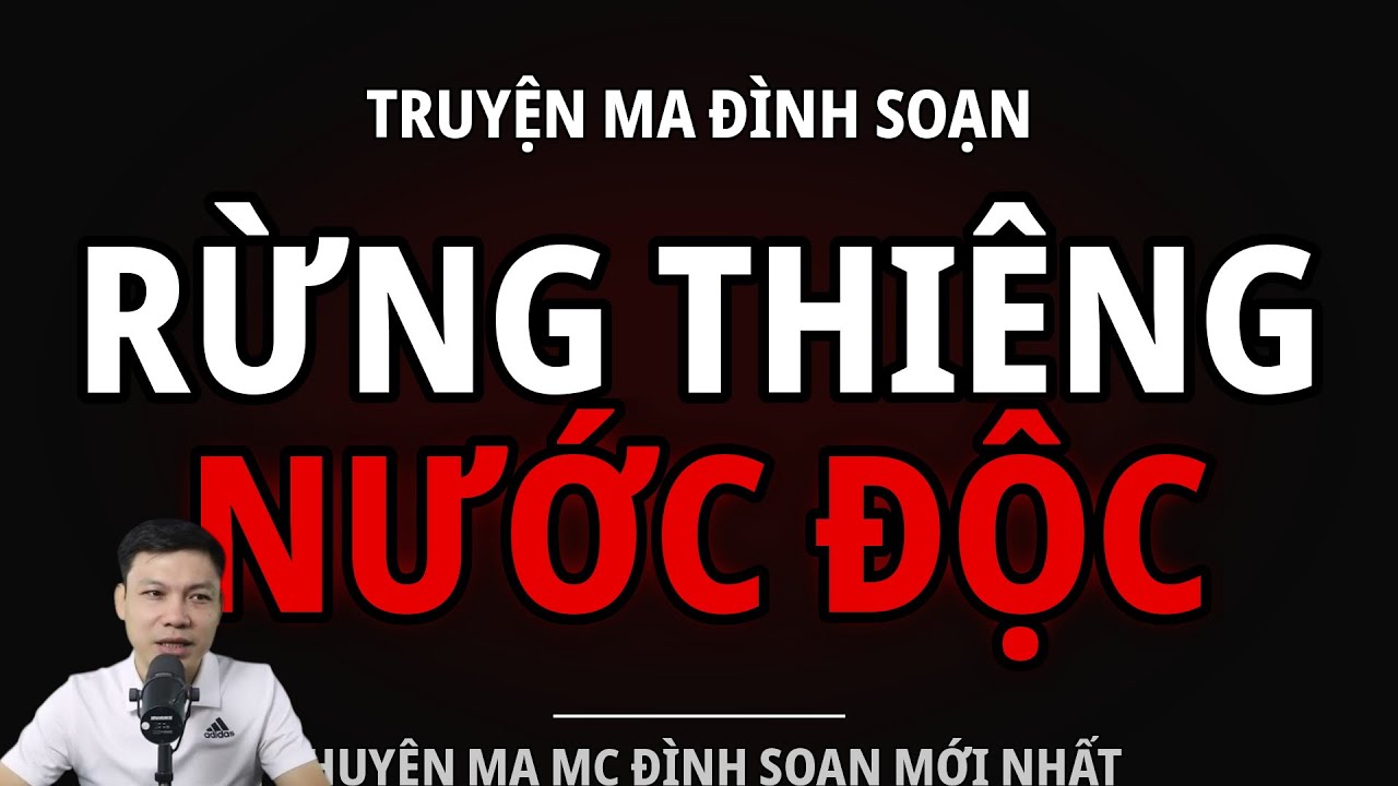 TRUYỆN MA ĐÌNH SOẠN : RỪNG THIÊNG NƯỚC ĐỘC : CHUYỆN MA MC ĐÌNH SOẠN MỚI NHẤT