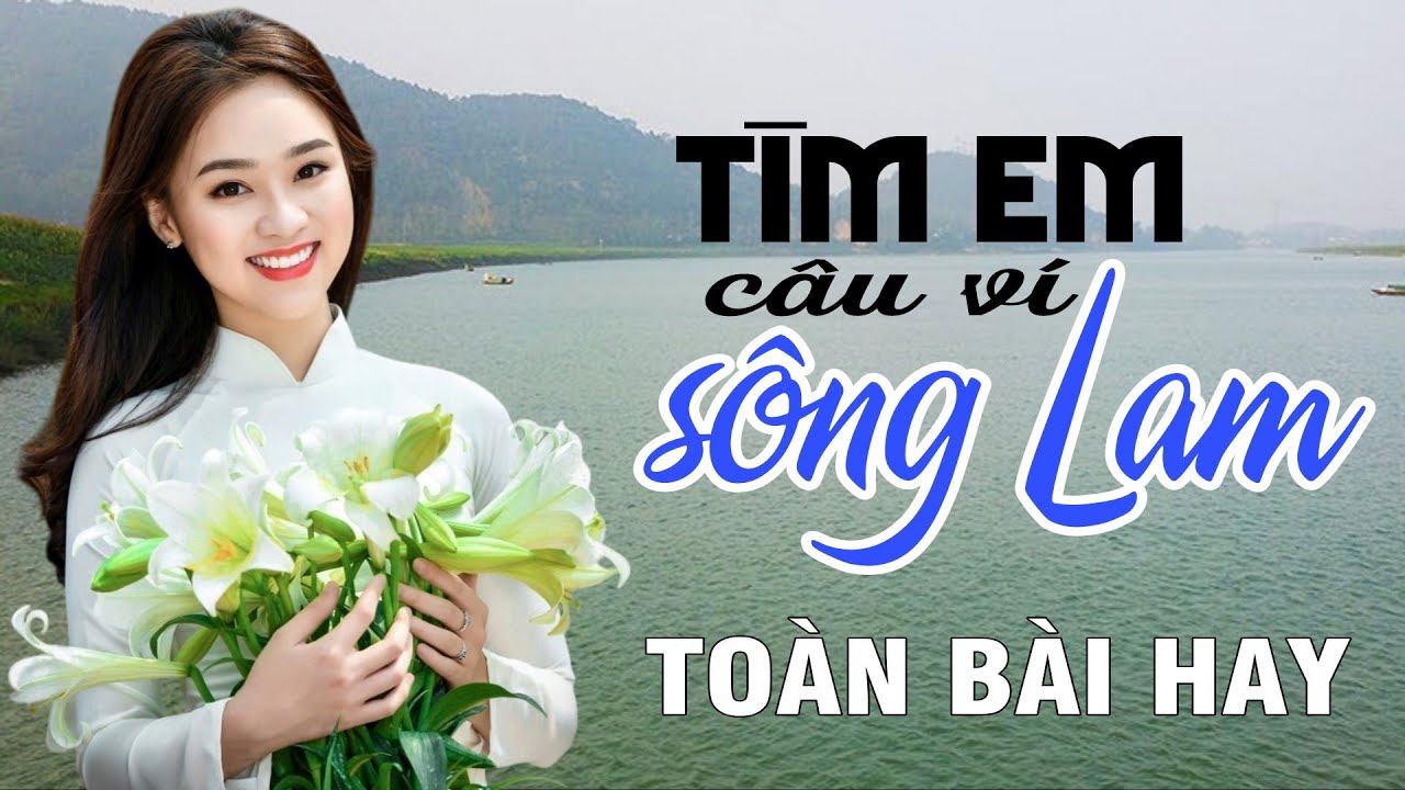 Tìm Em Câu Ví Sông Lam, Lỡ Hẹn Với Dòng Lam - Dân Ca Xứ Nghệ Dạt Dào Cảm Xúc