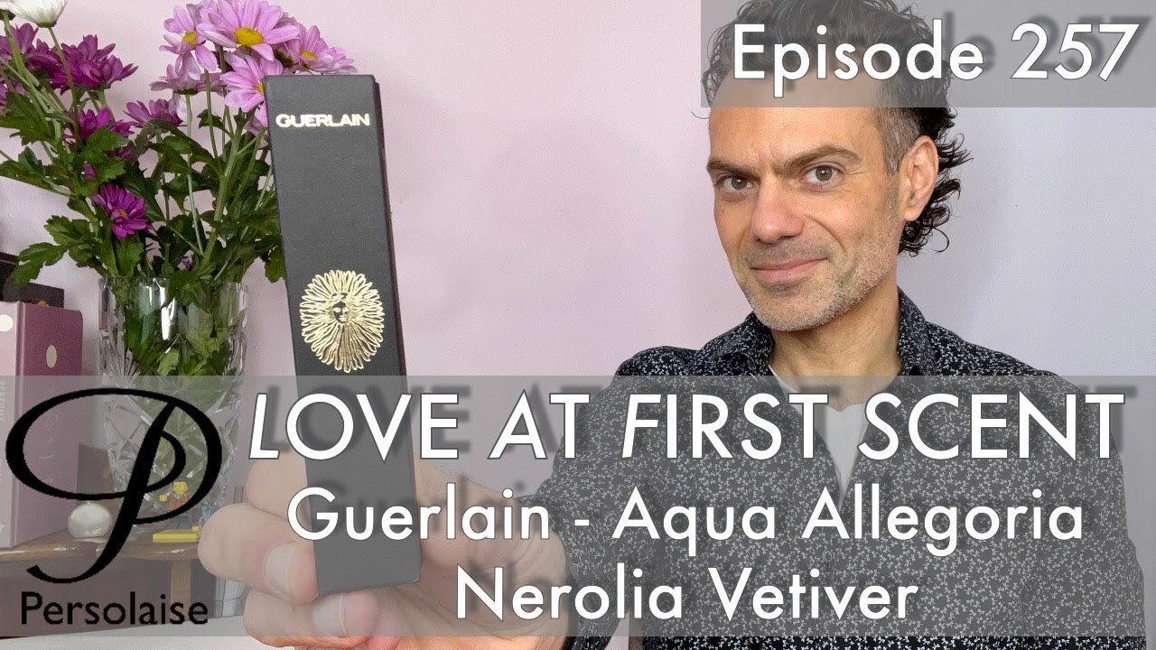 Guerlain Aqua Allegoria Nerolia Vetiver perfume review on Persolaise Love At First Scent episode 257