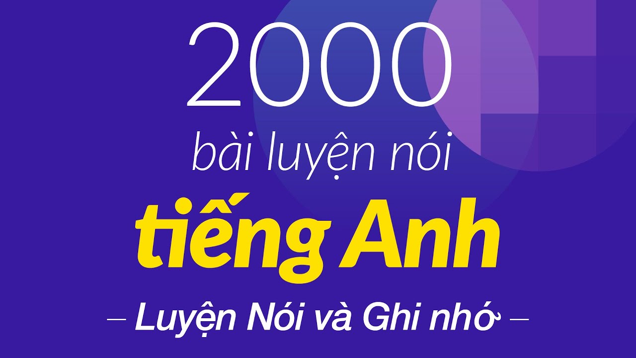 2000 bài luyện hội thoại Tiếng Anh để trở nên thông thạo: Luyện Nói và Ghi nhớ