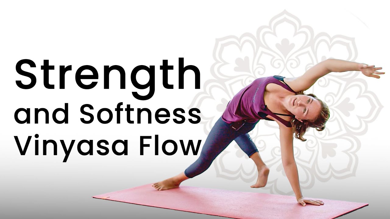 Strength and Softness - Vinyasa Yoga for Powerful Grace