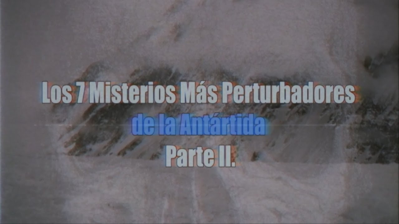 Los 7 Misterios Más Perturbadores de la Antártida II