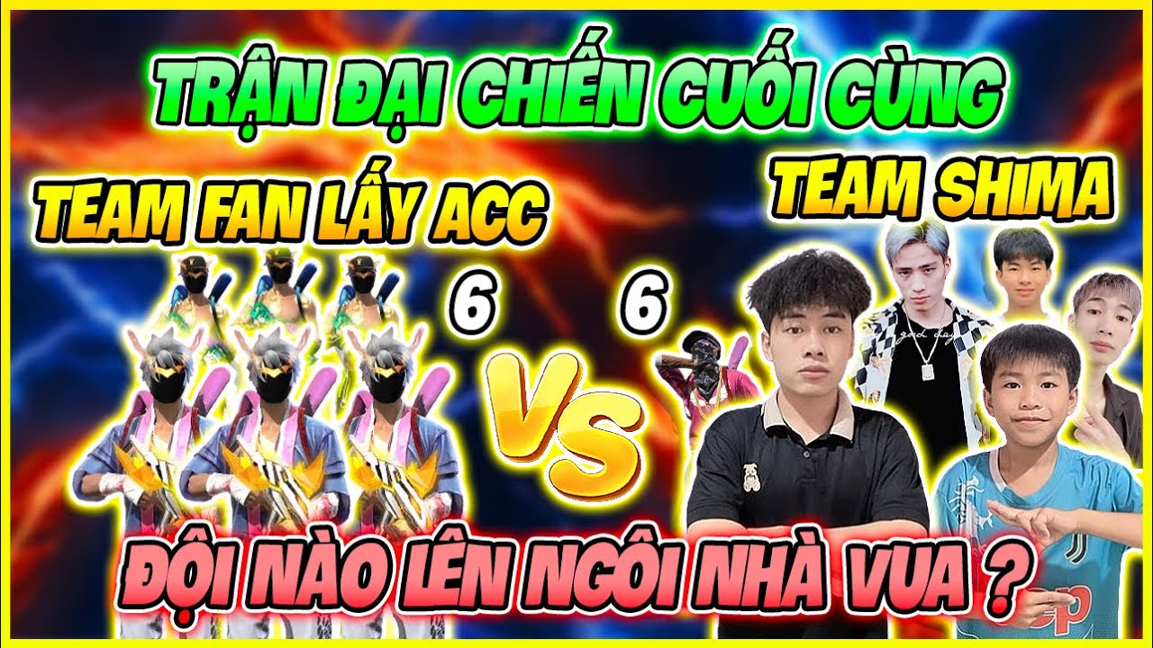 Trận Đại Chiến Cuối Cùng 6VS6 Team Shima Sinh Tử Team Fan Lấy Acc “ Đội Nào Là Nhà Vua “ ???
