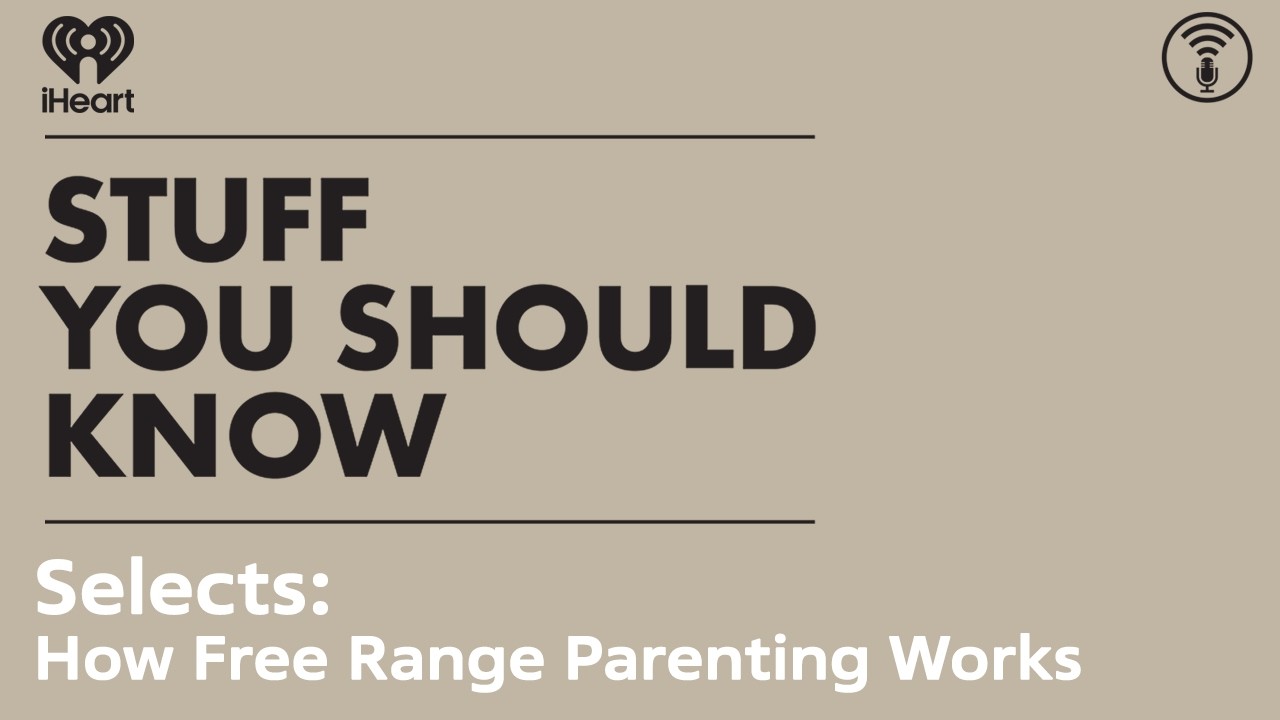 Selects: How Free Range Parenting Works | STUFF YOU SHOULD KNOW