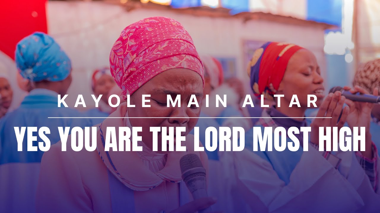 Yes You Are The LORD Most High | Kayole Main Altar