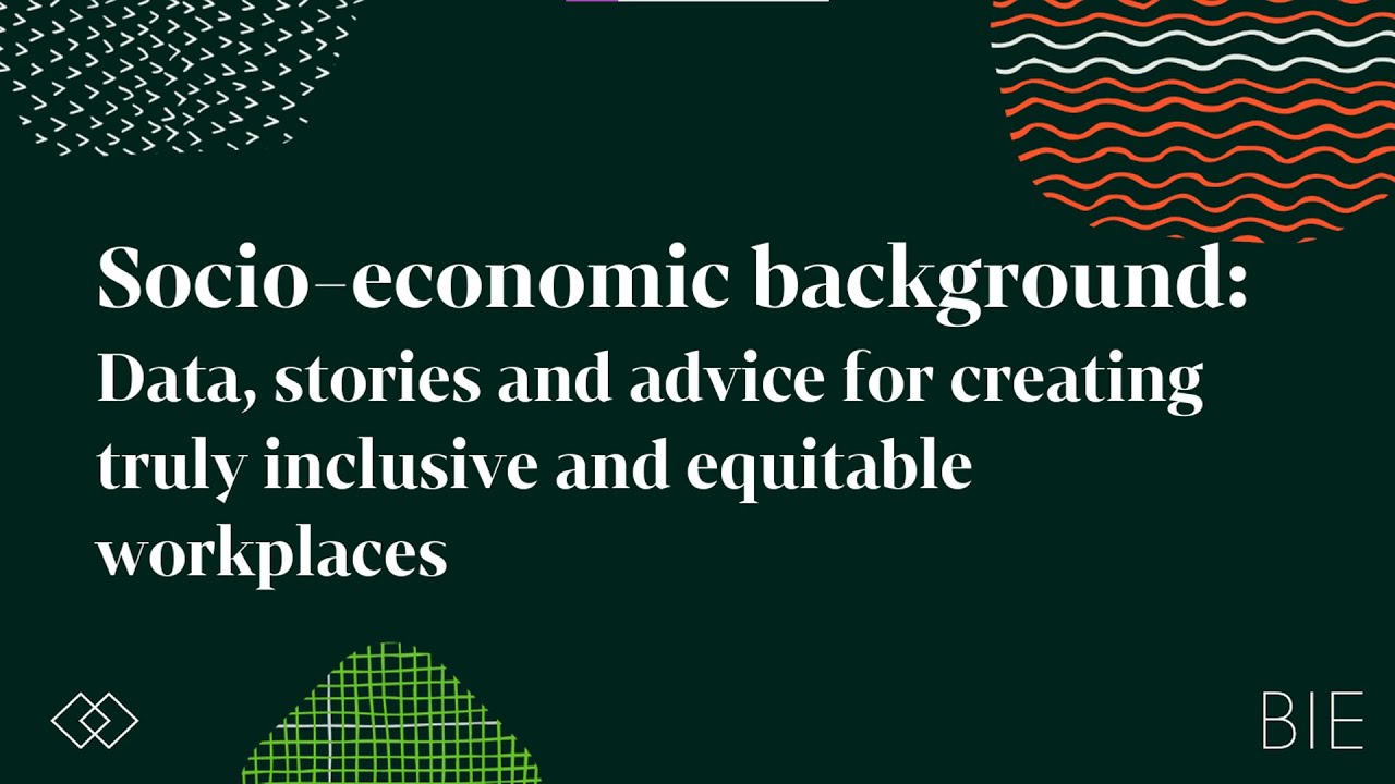 Socio-economic background: Data, stories and advice for building inclusive and equitable workplaces