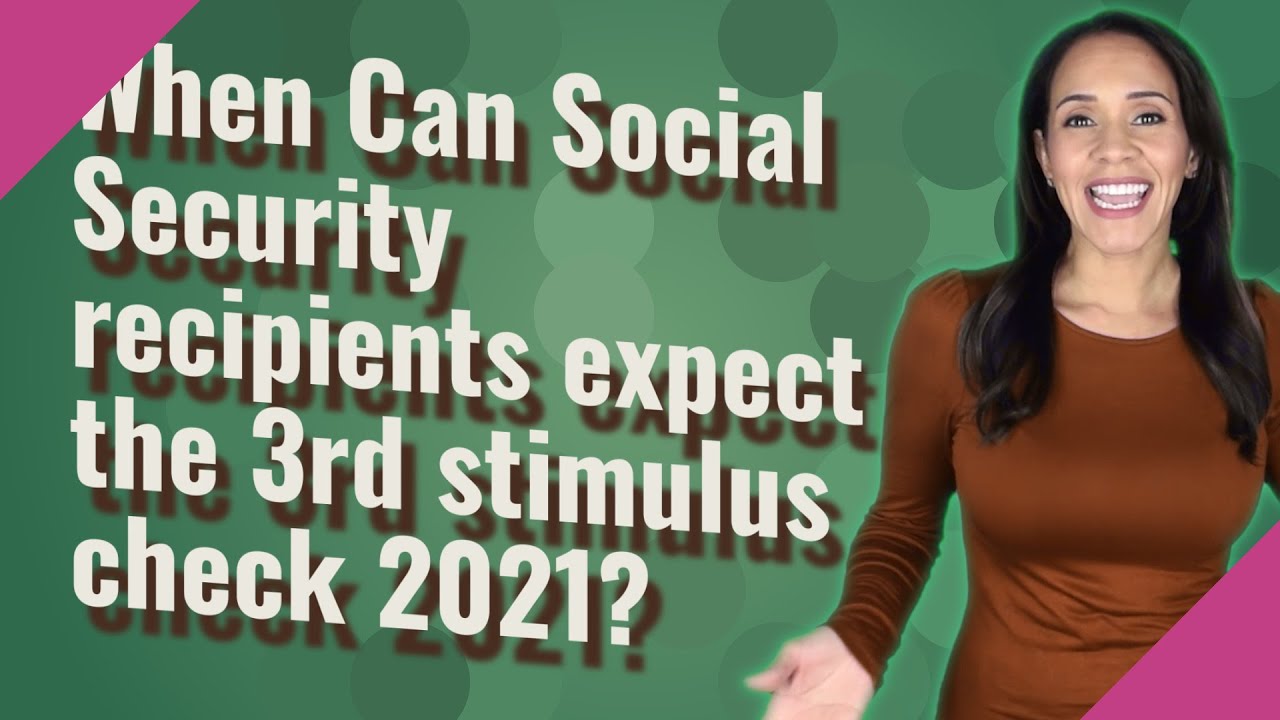 When Can Social Security recipients expect the 3rd stimulus check 2021?