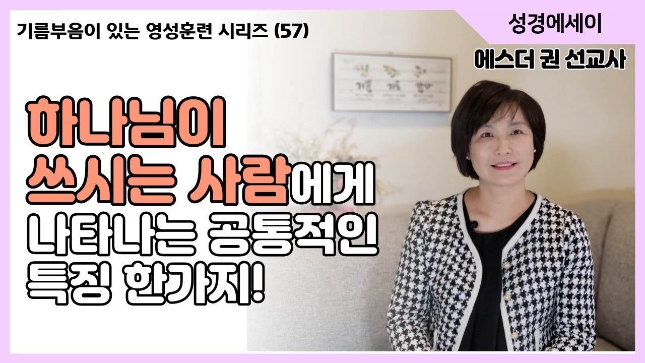 [기름부음이 있는 '영성훈련' 시리즈(57)] 하나님이 쓰시는 사람에게 공통적으로 나타나는 특징! 내게도 그 특징이 나타나고 있을까?  I 에스더권 선교사