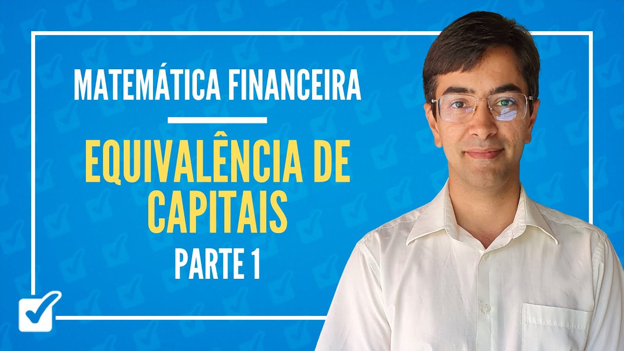 06. Aula de Equivalência de capitais (Matemática Financeira) - Parte 1