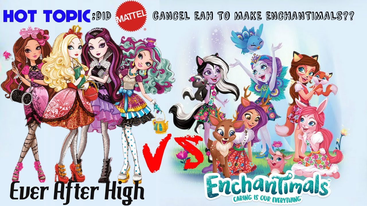 EVER AFTER HIGH VERSUS ENCHANTIMALS - DID MATTEL CANCEL EAH FOR ENCHANTIMALS?? HOT TOPIC