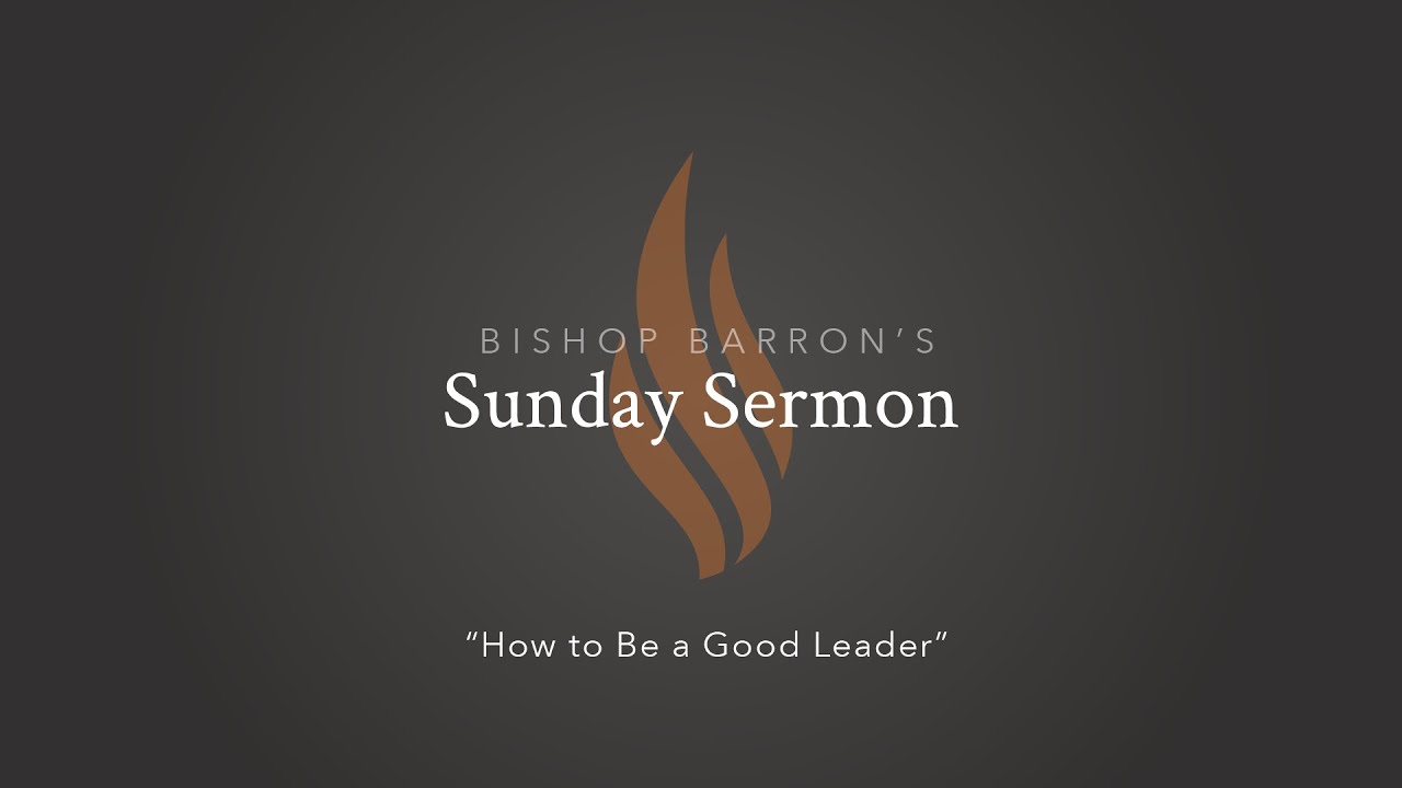 How to Be a Good Leader — Bishop Barron’s Sunday Sermon