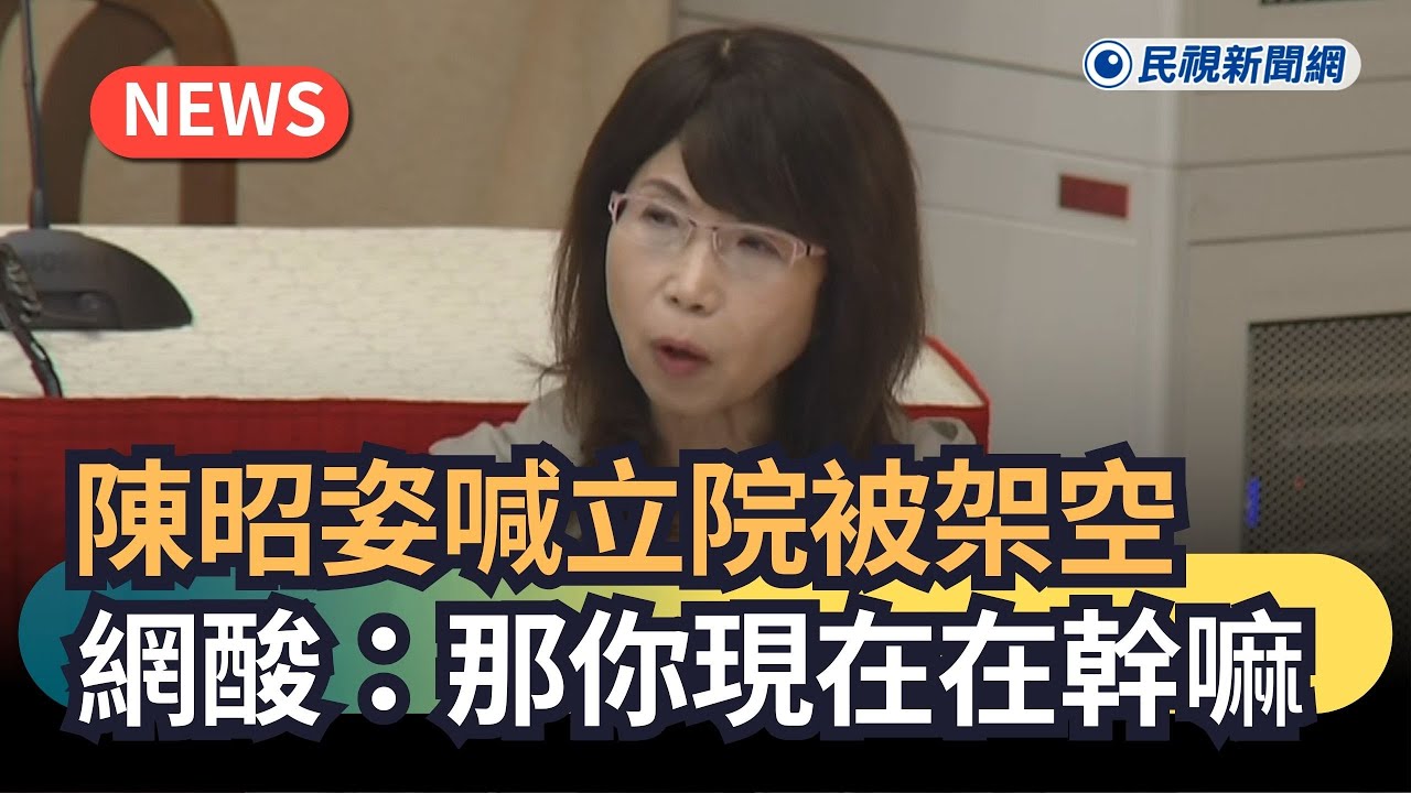 發燒新聞／陳昭姿喊立院被架空　網酸：那你現在在幹嘛｜民視新聞｜