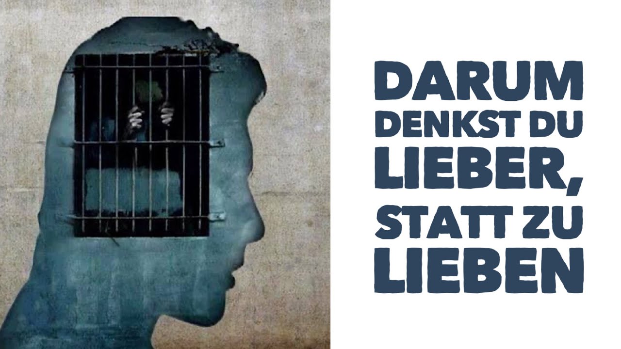 Darum denkst Du lieber statt zu lieben. Und Darum ist DAS so fatal.