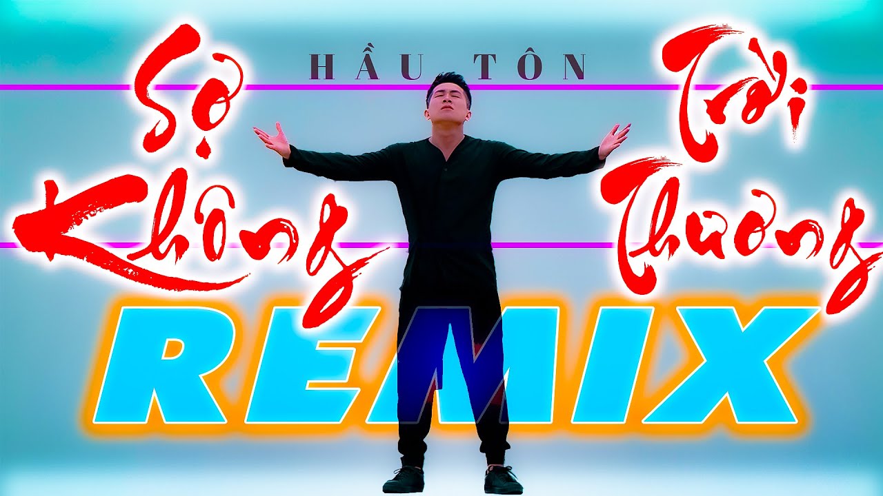 SỢ TRỜI KHÔNG THƯƠNG REMIX - HẦU TÔN [ SỢ TRỜI CAO KHÔNG THƯƠNG, SỢ THẾ GIAN VÔ THƯỜNG ]