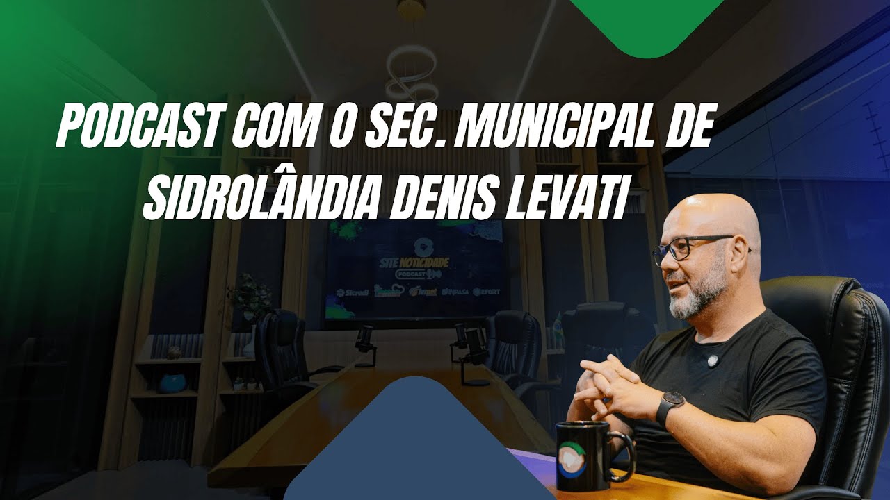 Podcast do Noticidade com o Sec. Municipal de Sidrol&acirc;ndia Denis Levati - #ep107