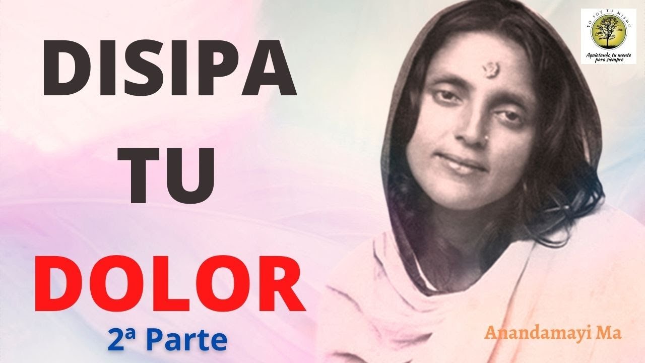 ANANDAMAYI MA ~DISIPAR TU DOLOR 2ª Parte