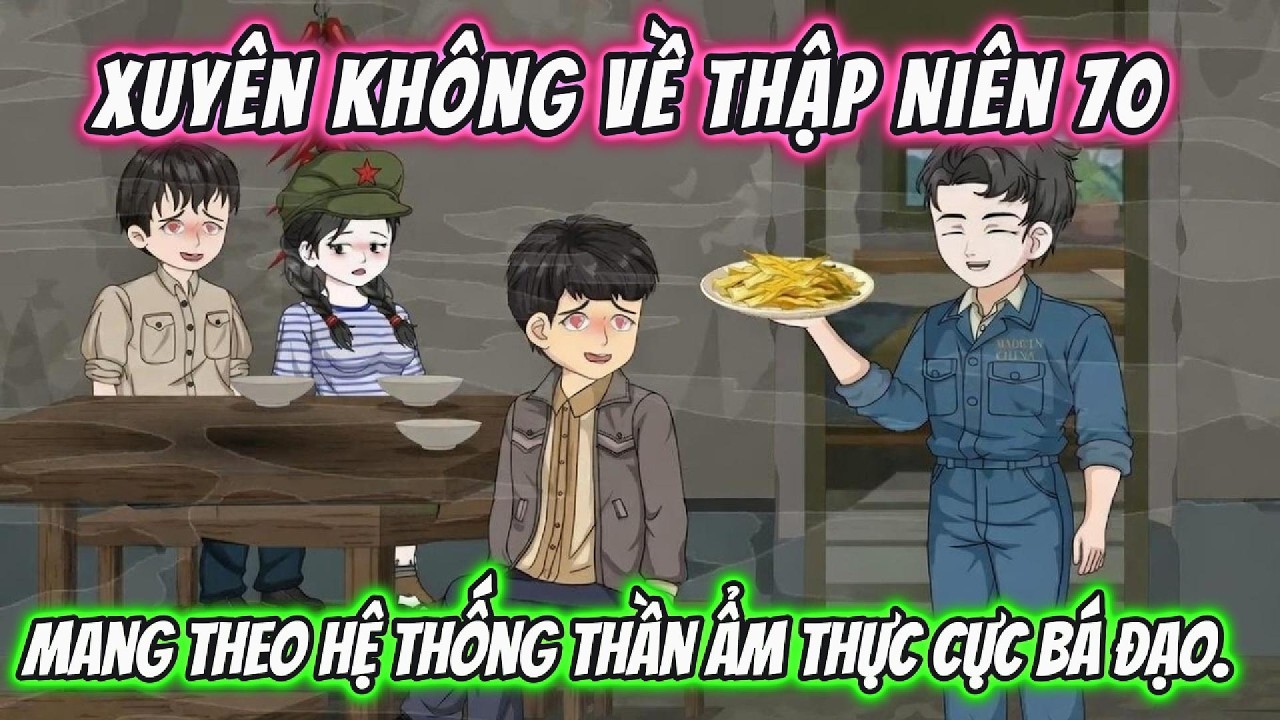 Xuyên Không Về Thập Niên 70, Tôi Mang Theo Hệ Thống Thần Ẩm Thực Cực Bá Đạo | FULL VERSION |
