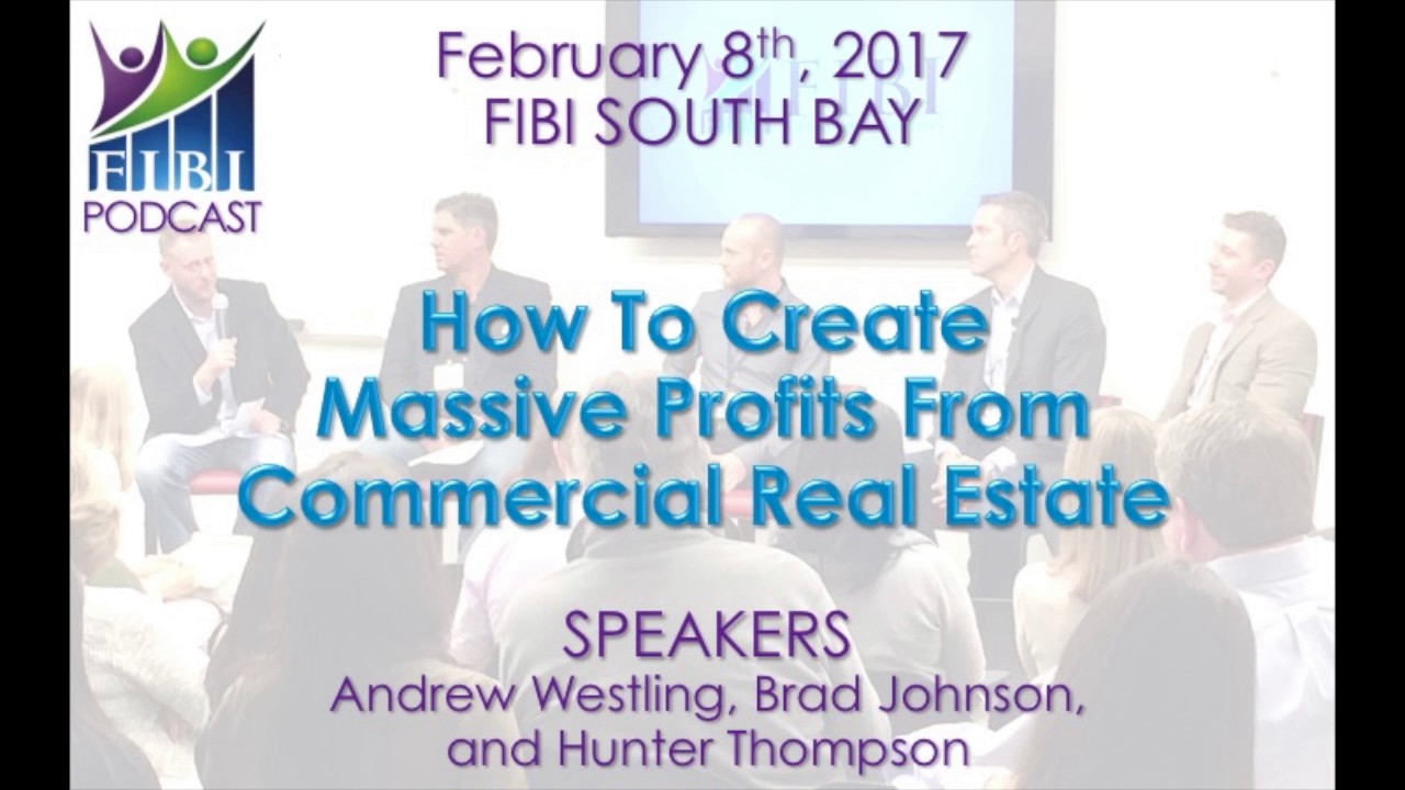 PODCAST - FIBI South Bay 2.8.17 - How To Create Massive Profits From Commercial Real Estate