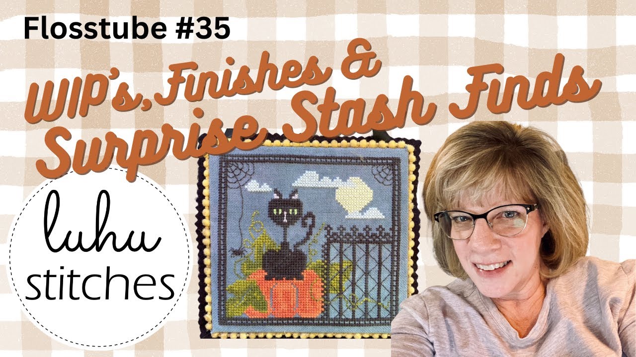 Flosstube #35 - WIP’s, Finishes & Surprise Stash Finds @ Luhu Stitches