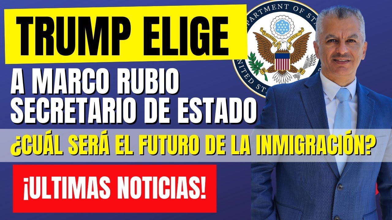 MARCO RUBIO COMO SECRETARIO DE ESTADO: IMPACTO EN INMIGRACIÓN Y PROCESAMIENTO DE VISAS EN EE.UU.
