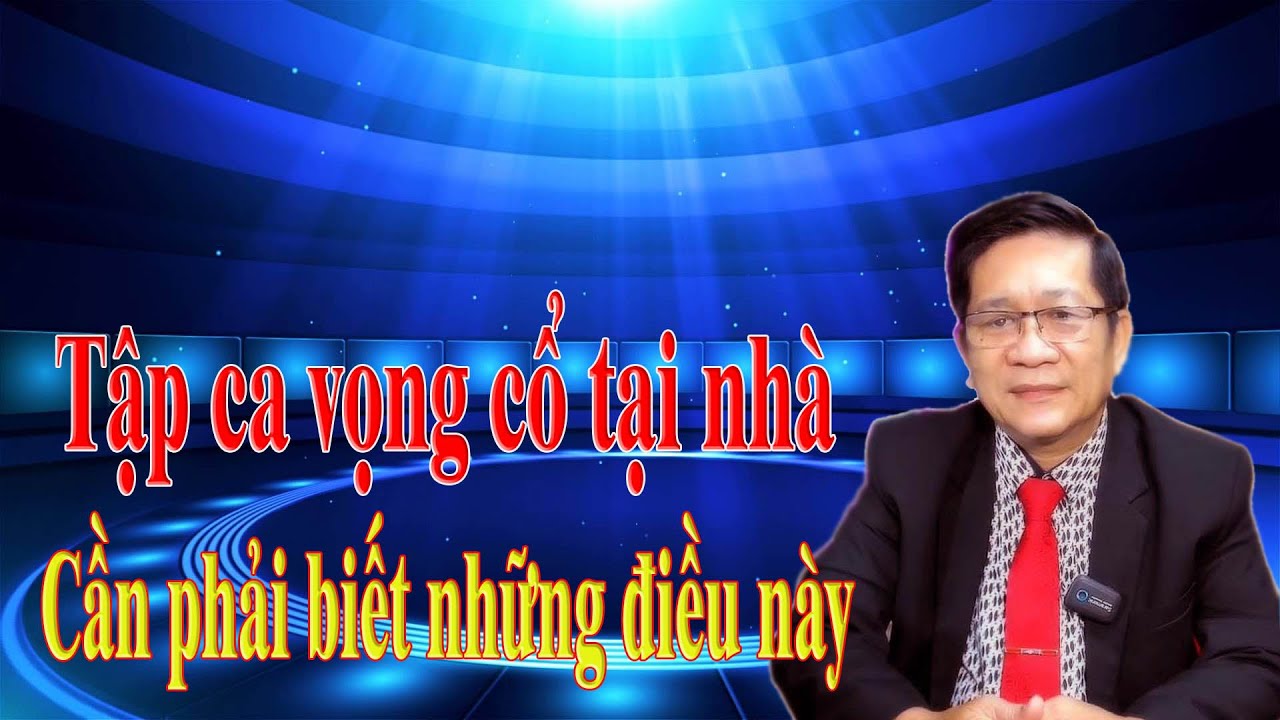 Tập ca vọng cổ tại nhà cần phải biết những điều này