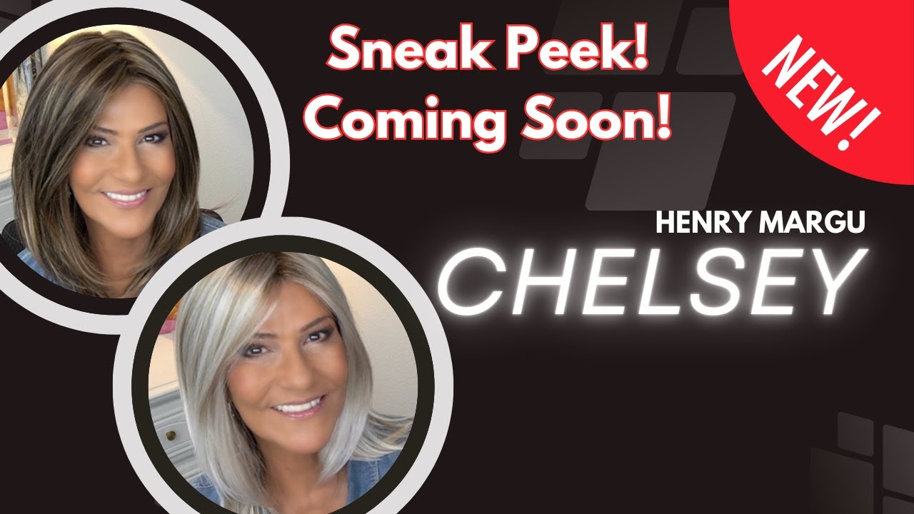 Henry Margu | CHELSEY (NEW WIG STYLE) SNEAK PEEK & COMING SOON! | 626H & 10/613GR