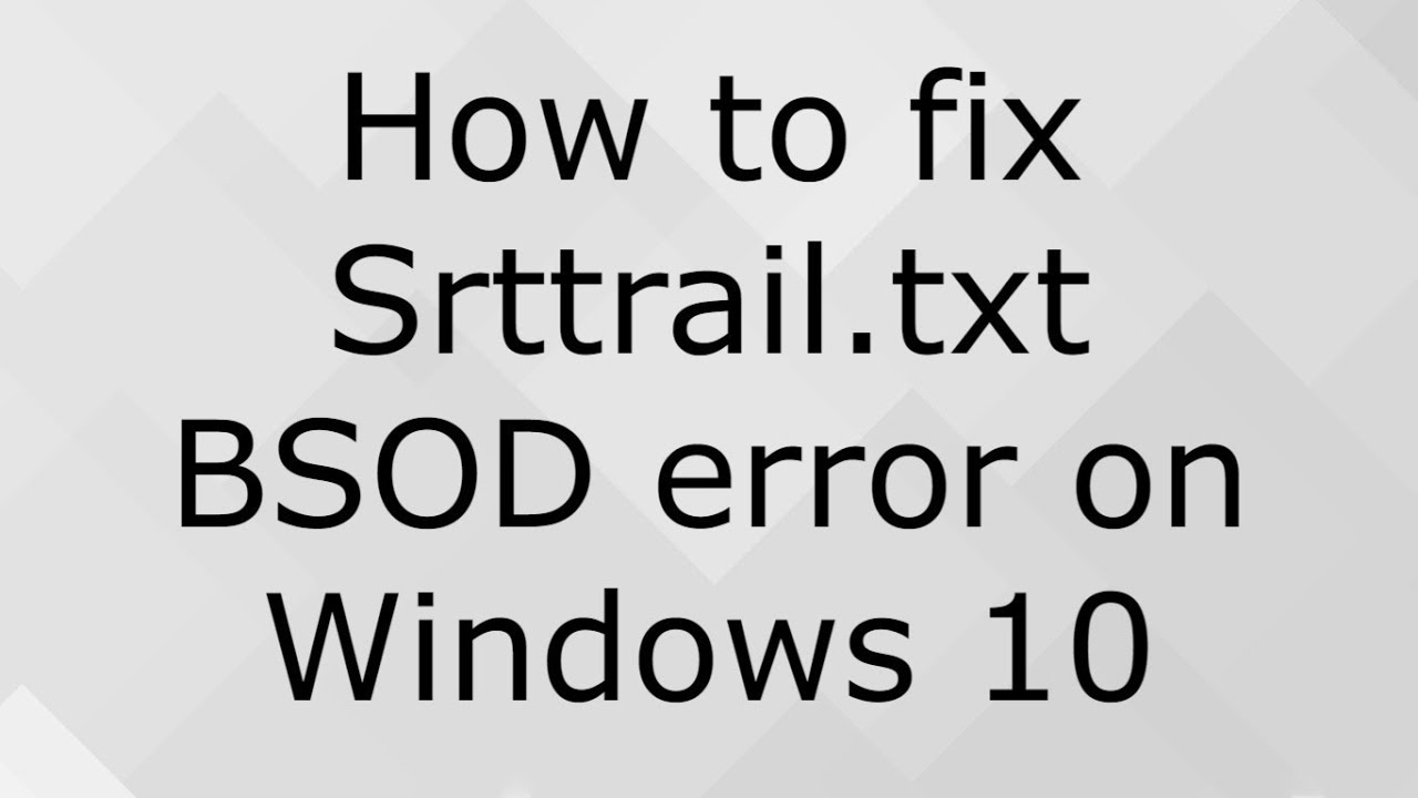 How to fix Srttrail.txt BSOD error on Windows 10