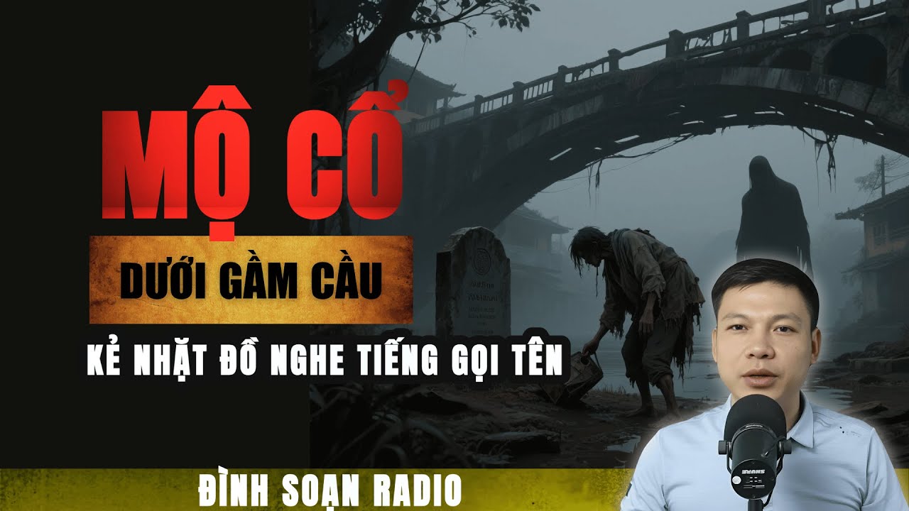 Truyện Ma mới: MỘ CỔ DƯỚI GẦM CẦU  KẺ NHẶT ĐỒ NGHE TIẾNG GỌI TÊN  | Chuyện ma Đình Soạn 2025