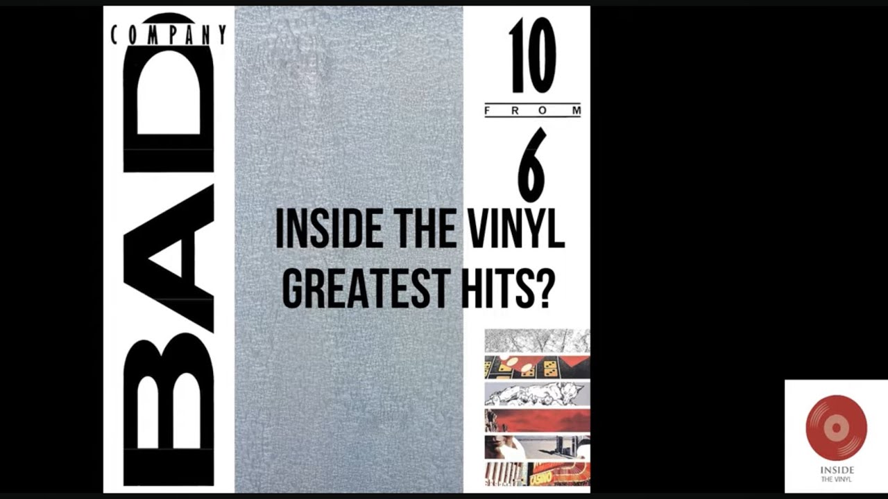 INSIDE THE VINYL - GREATEST HITS?: BAD COMPANY - 10 FROM 6