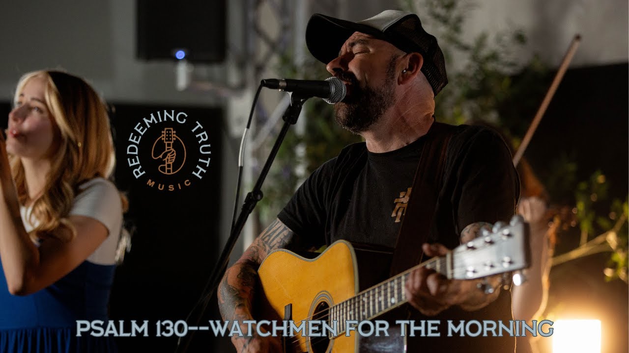 Redeeming Truth Music-----Psalm 130 (Watchmen For The Morning)