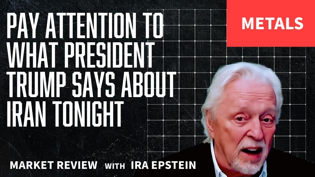 Metals: Trump's Iran Remarks: Key Points to Note Tonight; Ira Epstein's Video for 2-24-2026