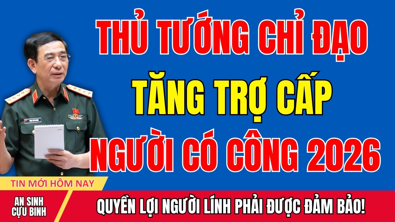 NÓNG 2026: Thủ Tướng Chỉ Đạo Tăng Mức Trợ Cấp Người Có Công