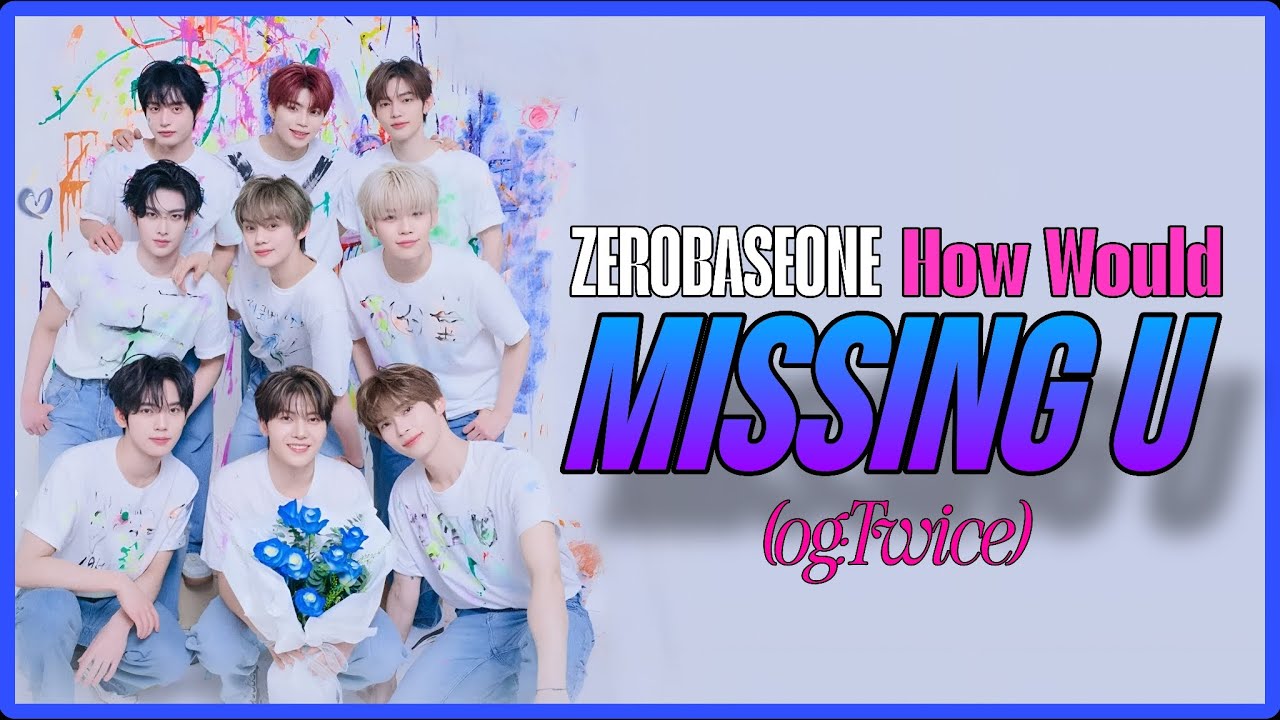 HOW WOULD ZEROBASEONE SING MISSING U (OG:TWICE)