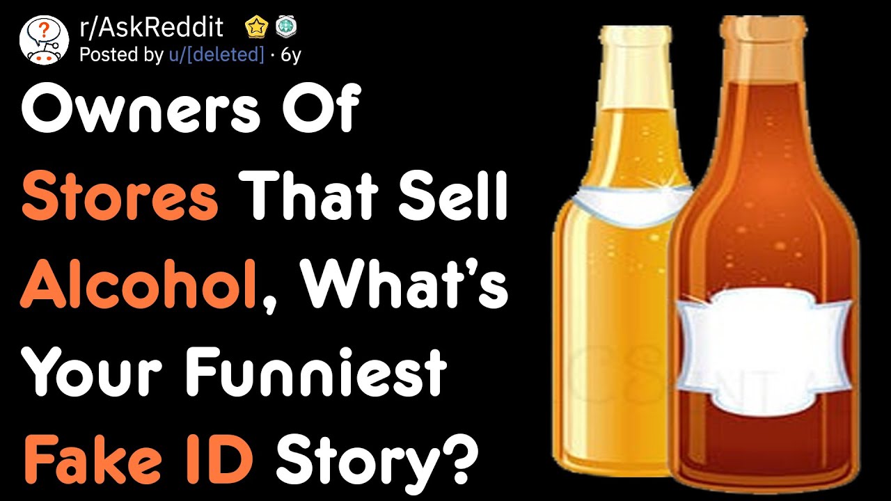 Owners Of Stores That Sell Alcohol, What&rsquo;s Your Funniest Fake ID Story? | AskReddit